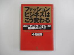 ファッションビジネスはこう変わる : 流通ビッグバンとグローバルウォーズに勝ち残るのはどこだ!