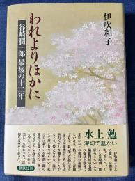 われよりほかに　谷崎潤一郎　最後の十二年