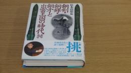 銅剣・銅鐸・銅矛と出雲王国の時代