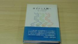 分子から人間へ　生命　この限りなき前進