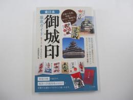 東日本　「御城印」徹底ガイド　見どころ・楽しみ方がわかる