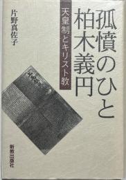 孤憤のひと柏木義円 : 天皇制とキリスト教