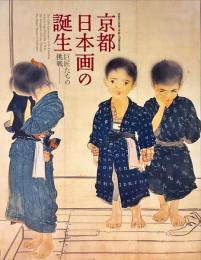 京都日本画の誕生 : 巨匠たちの挑戦 : 京都市立芸術大学創立130周年記念展