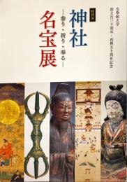 神社名宝展 : 参り・祈り・奉る : 皇學館大学創立百三十周年・再興五十周年記念特別展