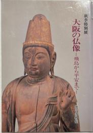 大阪の仏像 : 飛鳥から平安まで : 秋季特別展