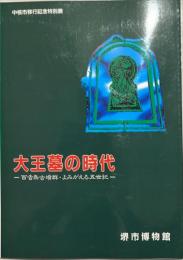 大王墓の時代 : 百舌鳥古墳群・よみがえる五世紀 中核市移行記念特別展