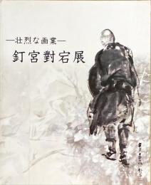 釘宮對宕展 : 壮烈な画業