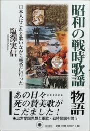 昭和の戦時歌謡物語 : 日本人はこれを歌いながら戦争に行った