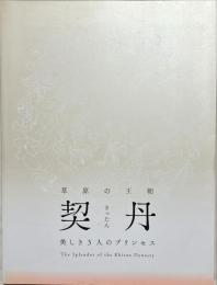 契丹 (きったん) : 草原の王朝 : 美しき3人のプリンセス : the splendor of the Khitan dynasty