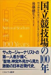国立競技場の100年 = The National Stadium and 100 Years of Japanese Sport : 明治神宮外苑から見る日本の近代スポーツ