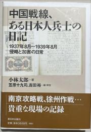 中国戦線、ある日本人兵士の日記 : 1937年8月-1939年8月侵略と加害の日常