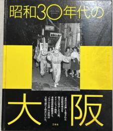 昭和30年代の大阪 : 「東洋の奇跡」を牽引した高度成長繁昌記