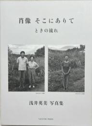 肖像　そこにありて　ときの流れ　浅井英美写真集
