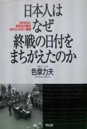 日本人はなぜ終戦の日付をまちがえたのか－８月１５日と９月２日の間のはかりしれない断層－