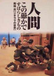 人間・この愚かですばらしきもの　南條亮「ジオラマの世界」