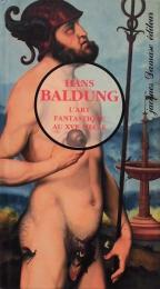 Hans Baldung: L'art fantastique au XVIe siecle