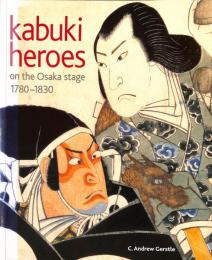 Kabuki Heroes on the Osaka Stage 1780-1830