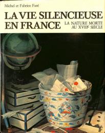 La Vie Silencieuse en France: La Nature Morte au XVIIIe Siecle