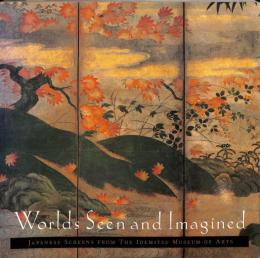 Worlds Seen and Imagined: Japanese Screens from the Idemitsu Museum of Arts