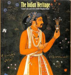 The Indian Heritage: Court Life and Arts under Mughal Rule