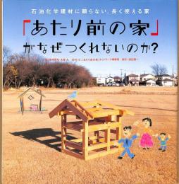 石油化学建材に頼らない、長く使える家　「あたり前の家」がなぜつくれないのか？