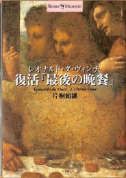 ショトル・ミュージアム　レオナルド・ダ・ヴィンチ　復活「最後の晩餐」