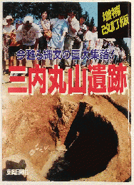 今甦る縄文の巨大集落！　三内丸山遺跡　増補改訂版