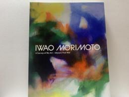 森本岩雄・戦後美術六十年のあゆみ = Iwao Morimoto a survey of my art-60 years post war
