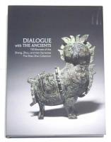 Dialogue with The Ancients: 100 Bronze of the Shang, Zhou, and Han Dynasties The Shen Zhai Collection （中国殷周漢時代青銅器コレクション図録）