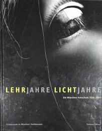 LEHRJAHRE LICHTJAHRE Die Münchner Fotoschule 1900-2000