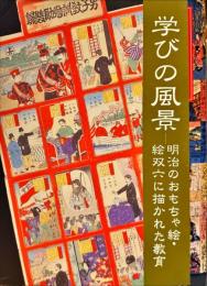 学びの風景 : 明治のおもちゃ絵・絵双六に描かれた教育