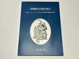 青銅器の内部を探る : X線CTスキャナによる中国古代青銅器の構造技法解析