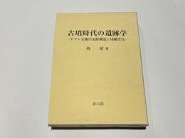 古墳時代の遺跡学 : ヤマト王権の支配構造と埴輪文化