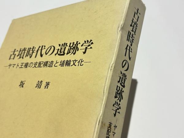 古墳時代の遺跡学 : ヤマト王権の支配構造と埴輪文化(坂靖 著) / 古本