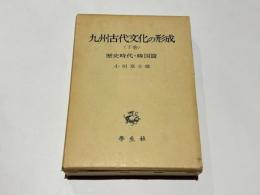 九州古代文化の形成〈下巻〉　歴史時代・韓国篇