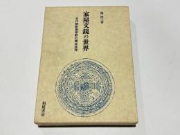家屋文鏡の世界 : 古代祭祀建築群の構成原理