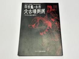 百舌鳥・古市大古墳群展 : 巨大古墳の時代 : 大阪府立近つ飛鳥博物館平成20年度冬季特別展