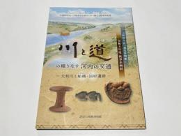 川と道の織りなす河内の交通　-大和川と船橋・国府遺蹟-　近つ飛鳥博物館図録85