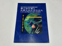 倭人伝の道と北部九州の古代文化 : 平成16年度九州大学総合研究博物館公開展示 : 九州大学所蔵考古資料展図録