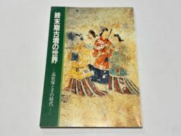 終末期古墳の世界 : 高松塚とその時代 開館10周年記念展