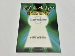 百舌鳥・古市の陵墓古墳 : 巨大前方後円墳の実像 : 大阪府立近つ飛鳥博物館平成23年度秋季特別展