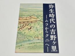 弥生時代の吉野　－ムラからクニへ－