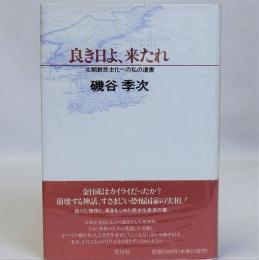 良き日よ、来たれ  北朝鮮民主化への私の遺書