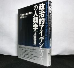 政治的アイデンティティの人類学　21世紀の権力変容と民主化にむけて