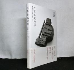 朽ちる鉄の美　　機能とカタチのデザイン