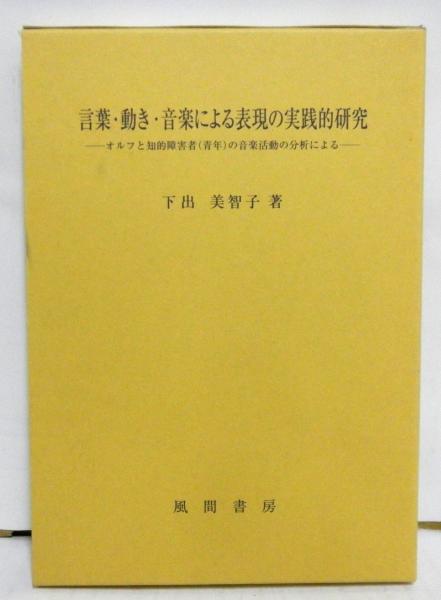 言葉 動き 音楽による表現の実践的研究 オルフと知的障害者 青年 の音楽活動の分析による 下出美智子 高山文庫 古本 中古本 古書籍の通販は 日本の古本屋 日本の古本屋