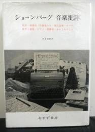 ショーンバーグ　音楽批評　批評・演奏法・作曲家たち・現代音楽・オペラ歌手と歌唱・ピアノ・指揮者・あれおれのこと