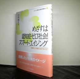 めざすは認知症ゼロ社会　 スマート・エイジング:華麗なる加齢を遂げるには (シリーズ・福祉と医療の現場から５)