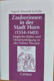 Zauberinnen in der Stadt Horn (1554-1603) : Magische Kultur und Hexenverfolgung in der Pruehen Neuzeit.