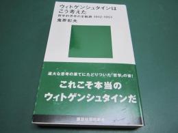 ウィトゲンシュタインはこう考えた : 哲学的思考の全軌跡1912-1951